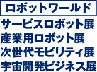 ロボットワールドサービスロボット展産業用ロボット展次世代モビリティ展宇宙開発ビジネス展